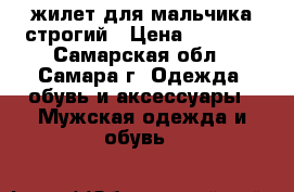 жилет для мальчика строгий › Цена ­ 1 050 - Самарская обл., Самара г. Одежда, обувь и аксессуары » Мужская одежда и обувь   